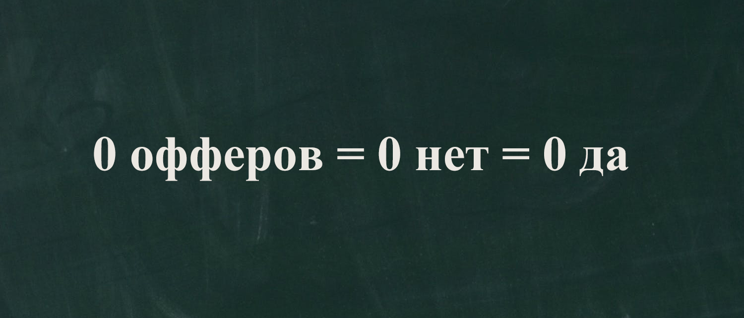 уравнение будет выглядеть следующим образом: ноль офферов, ноль
«нет» и ноль «да»